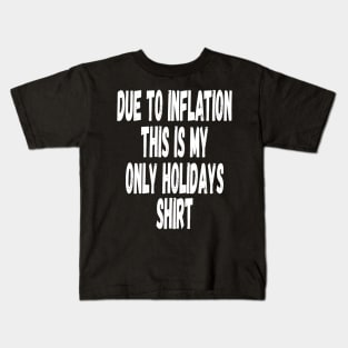 DUE TO INFLATION THIS IS MY ONLY HOLIDAYS SHIRT GAG PUN MEME Kids T-Shirt